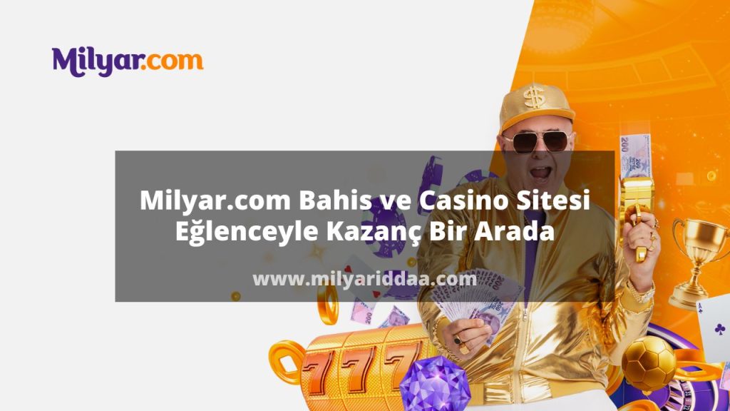 Milyar.com Bahis ve Casino Sitesi Eğlenceyle Kazanç Bir Arada